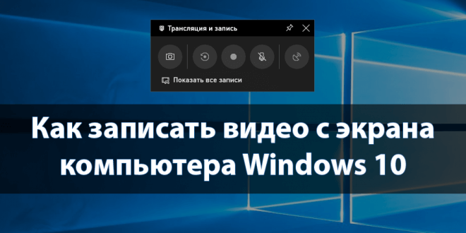 Как записать видео с экрана компьютера Windows 10